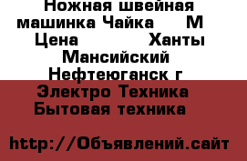 Ножная швейная машинка Чайка 142-М  › Цена ­ 2 500 - Ханты-Мансийский, Нефтеюганск г. Электро-Техника » Бытовая техника   